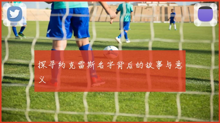 探寻约克雷斯名字背后的故事与意义