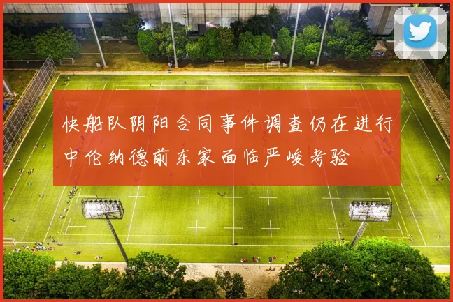 快船队阴阳合同事件调查仍在进行中伦纳德前东家面临严峻考验